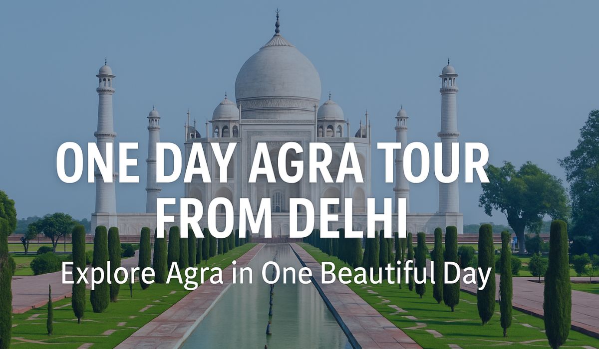 Delhi to Agra One Day Tour – Explore Agra’s Top Sights